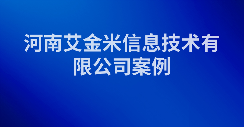 河南艾金米信息技术有限公司案例
