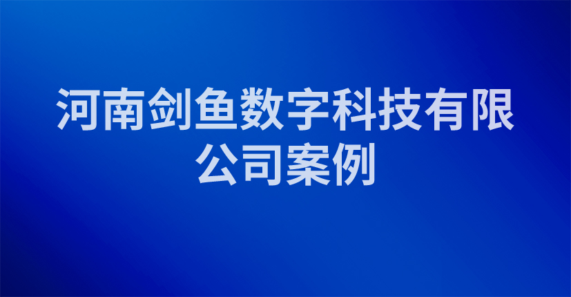 河南剑鱼数字科技有限公司案例