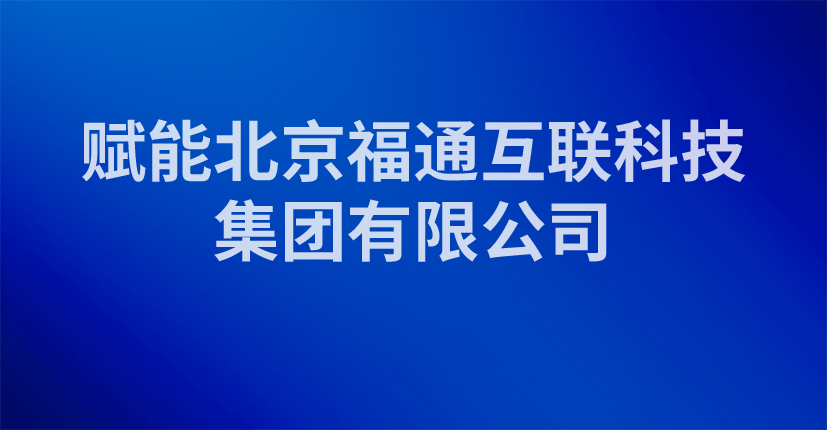 赋能北京福通互联科技集团有限公司
