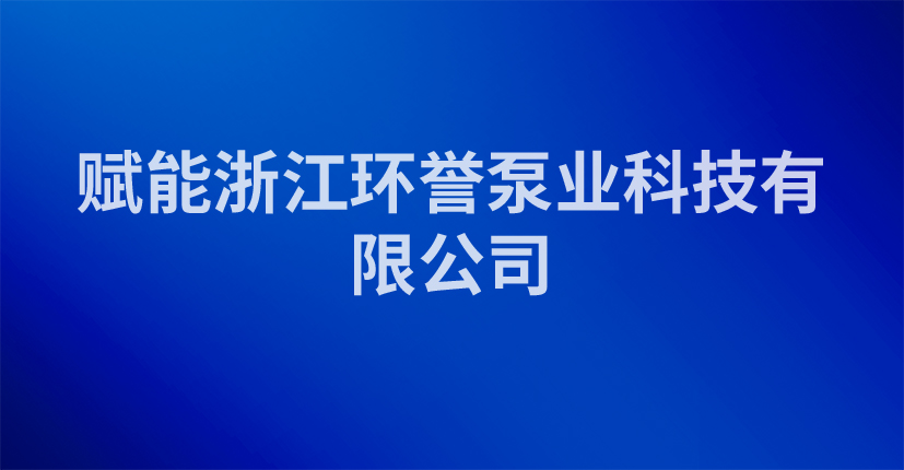 赋能浙江环誉泵业科技有限公司
