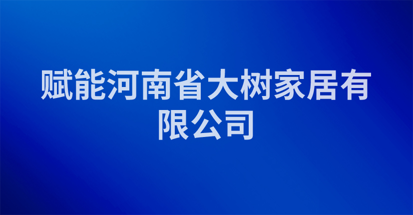 赋能河南省大树家居有限公司
