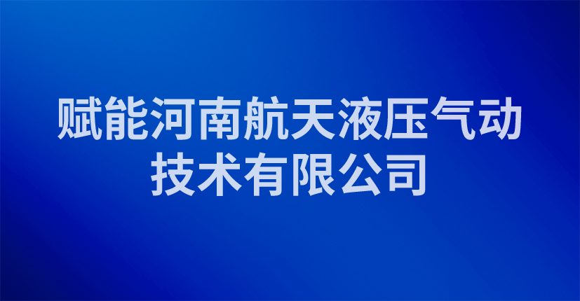 赋能河南航天液压气动技术有限公司